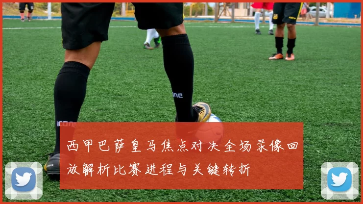 西甲巴萨皇马焦点对决全场录像回放解析比赛进程与关键转折