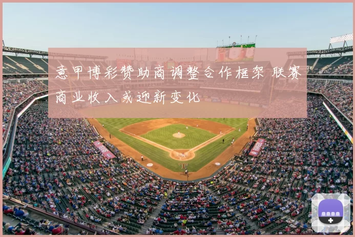 意甲博彩赞助商调整合作框架 联赛商业收入或迎新变化