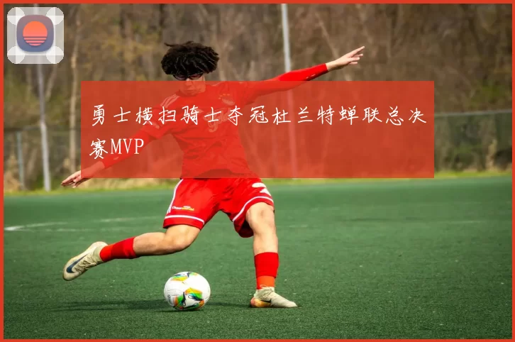 勇士横扫骑士夺冠杜兰特蝉联总决赛MVP