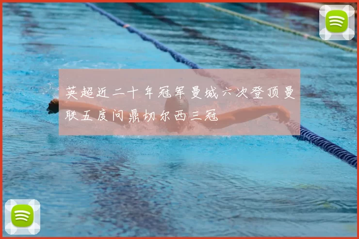 英超近二十年冠军曼城六次登顶曼联五度问鼎切尔西三冠